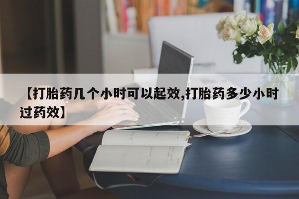 网上打胎药专门卖店【打胎药几个小时可以起效,打胎药多少小时过药效】