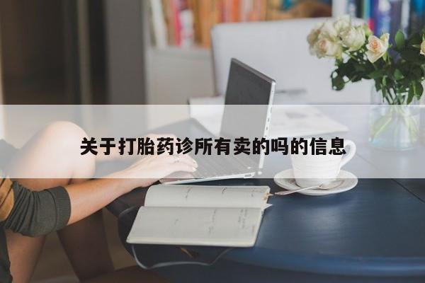 网上打胎药专门卖店关于打胎药诊所有卖的吗的信息