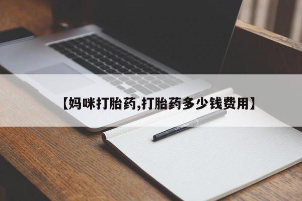 网上打胎药专门卖店【妈咪打胎药,打胎药多少钱费用】