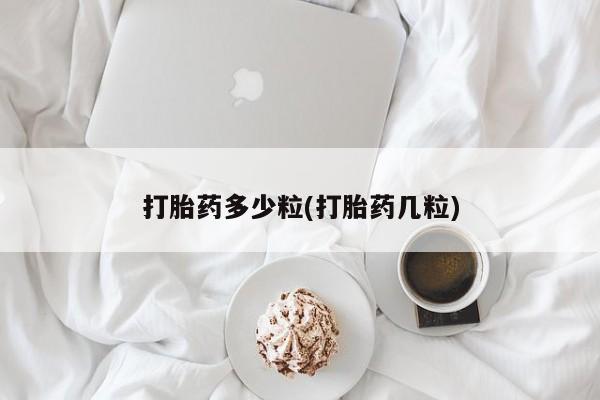 网上打胎药专门卖店打胎药多少粒(打胎药几粒)