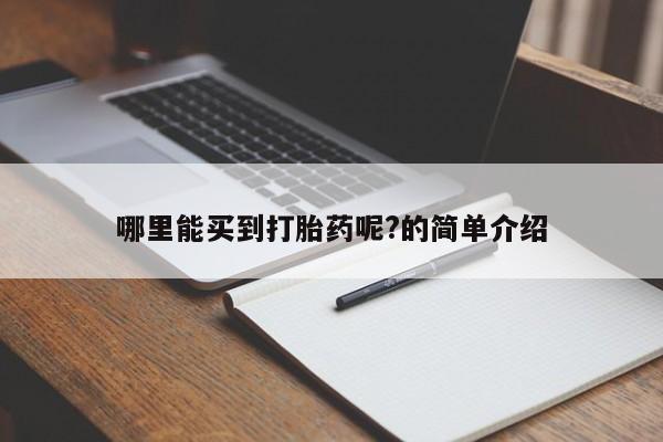 网上打胎药专门卖店哪里能买到打胎药呢?的简单介绍