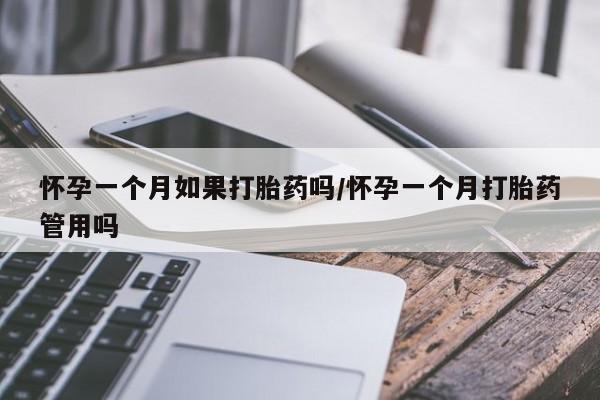 网上打胎药专门卖店怀孕一个月如果打胎药吗/怀孕一个月打胎药管用吗