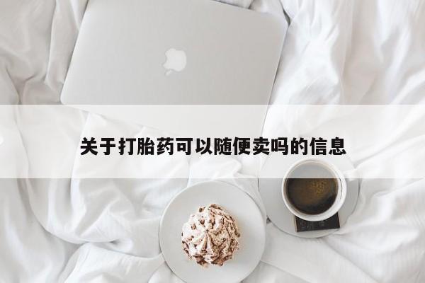 网上打胎药专门卖店关于打胎药可以随便卖吗的信息