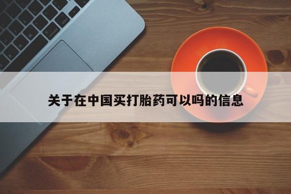 网上打胎药专门卖店关于在中国买打胎药可以吗的信息