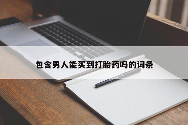 网上打胎药专门卖店包含男人能买到打胎药吗的词条