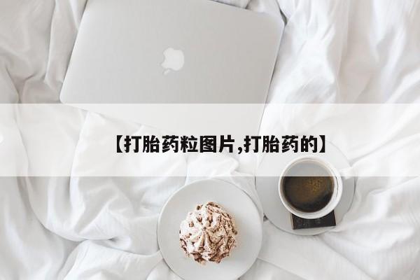 网上打胎药专门卖店【打胎药粒图片,打胎药的】